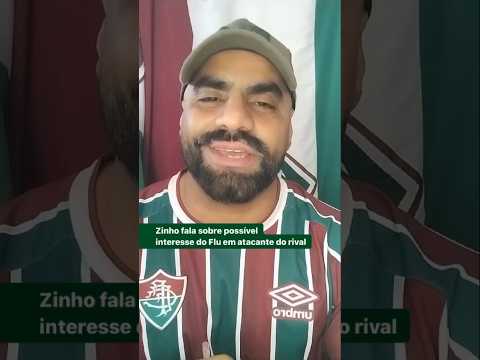 ZINHO FALA SOBRE POSSÍVEL INTERESSE DO FLUMINENSE EM ATACANTE DO RIVAL