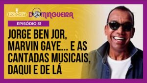 Podcast Domingueira : Jorge Ben Jor e Marvin Gaye, acrescentando pimenta à sua cantada - Domingueira