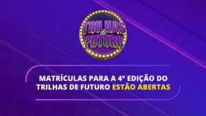 Matrículas para a 4° edição do Trilhas de Futuro estão abertas