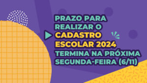 Prazo para realizar o Cadastro Escolar 2024 termina na próxima segunda-feira (6/11)