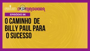 Podcast Domingueira : Billy Paul e o caminho para o sucesso - Prisma