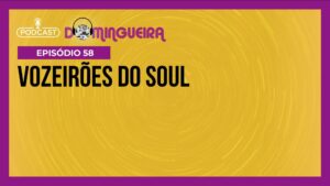 Podcast Domingueira : Vozeirões do Soul