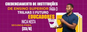 Começou nesta segunda-feira (23/6) o credenciamento de Instituições de Ensino Superior para o Trilhas de Futuro Educadores