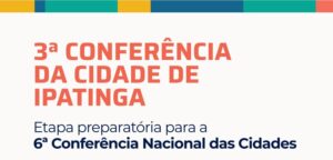 Ipatinga promove 3ª Conferência Municipal da Cidade em preparação para a etapa nacional